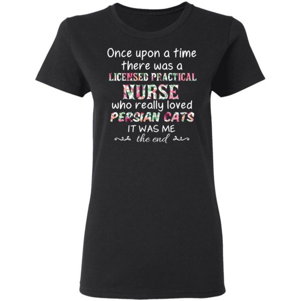 Once Upon A Time There Was A Licensed Practical Nurse Who Really Loved Persian Cats It Was Me T-Shirts, Hoodies, Sweater 5