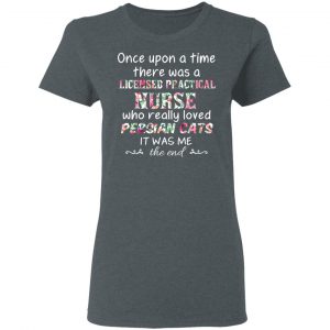 Once Upon A Time There Was A Licensed Practical Nurse Who Really Loved Persian Cats It Was Me T-Shirts, Hoodies, Sweater 18