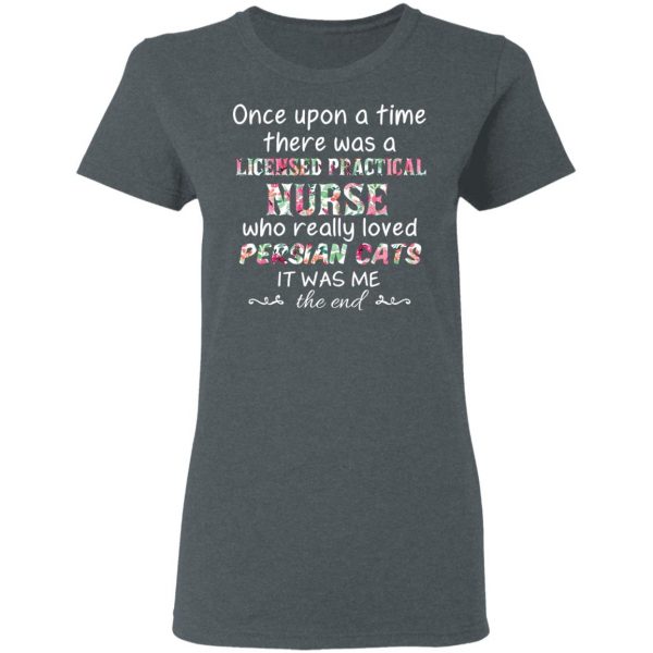 Once Upon A Time There Was A Licensed Practical Nurse Who Really Loved Persian Cats It Was Me T-Shirts, Hoodies, Sweater 6