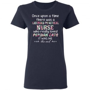 Once Upon A Time There Was A Licensed Practical Nurse Who Really Loved Persian Cats It Was Me T-Shirts, Hoodies, Sweater 19