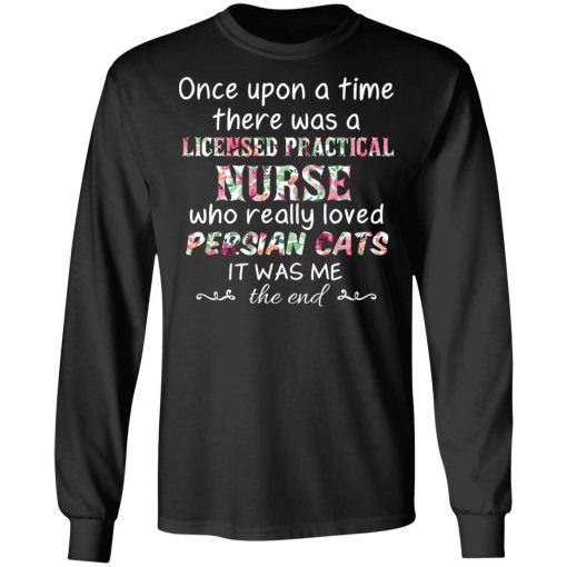 Once Upon A Time There Was A Licensed Practical Nurse Who Really Loved Persian Cats It Was Me T-Shirts, Hoodies, Sweater - Image 9