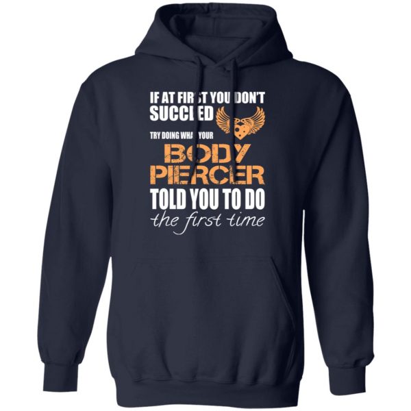 If At First You Don’t Succeed Try Doing What Your Body Piercer Told You To Do The First Time T-Shirts, Hoodies, Sweater 11