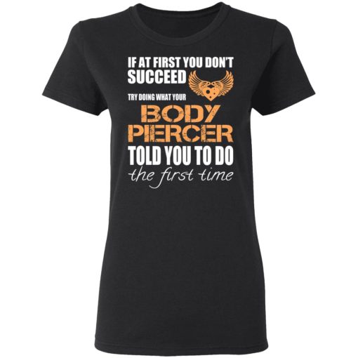 If At First You Don’t Succeed Try Doing What Your Body Piercer Told You To Do The First Time T-Shirts, Hoodies, Sweater - Image 5