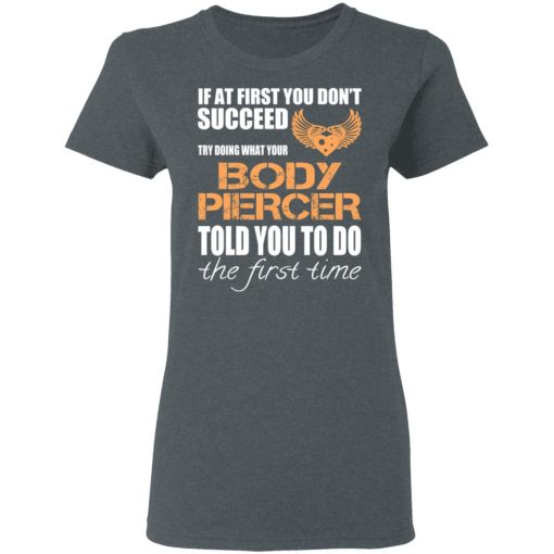 If At First You Don’t Succeed Try Doing What Your Body Piercer Told You To Do The First Time T-Shirts, Hoodies, Sweater - Image 6