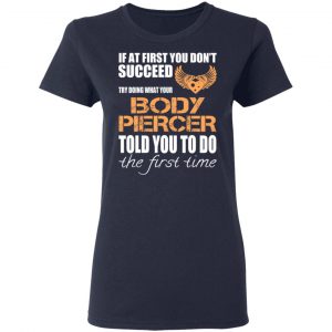 If At First You Don’t Succeed Try Doing What Your Body Piercer Told You To Do The First Time T-Shirts, Hoodies, Sweater 19