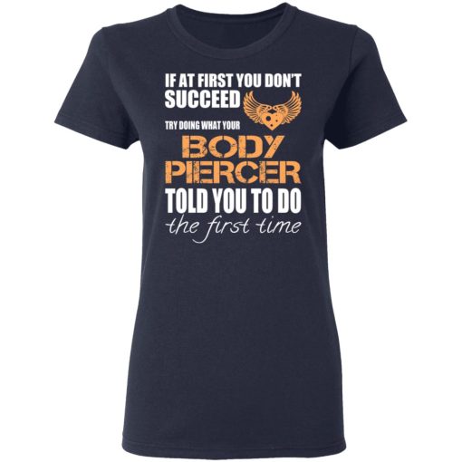 If At First You Don’t Succeed Try Doing What Your Body Piercer Told You To Do The First Time T-Shirts, Hoodies, Sweater - Image 7