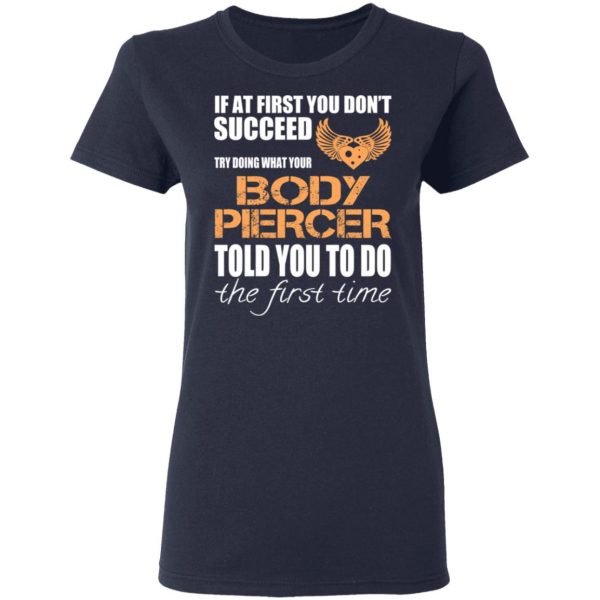 If At First You Don’t Succeed Try Doing What Your Body Piercer Told You To Do The First Time T-Shirts, Hoodies, Sweater 7