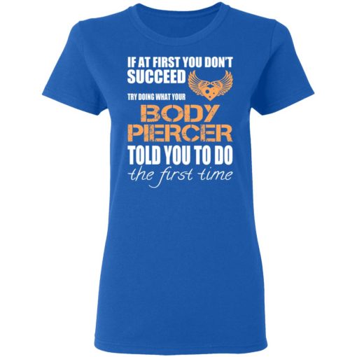 If At First You Don’t Succeed Try Doing What Your Body Piercer Told You To Do The First Time T-Shirts, Hoodies, Sweater - Image 8