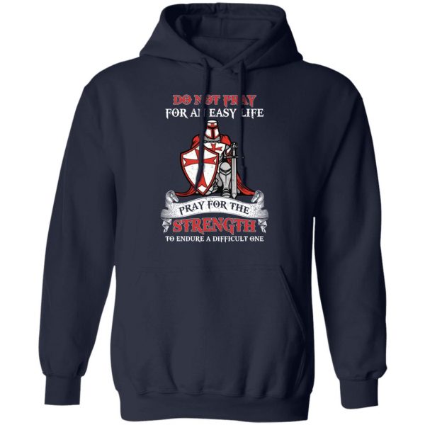 Knight Templar Do Not Pray For An Easy Life Pray For The Strength To Endure A Difficult One T-Shirts, Hoodies, Sweater 11