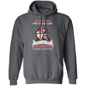Knight Templar Do Not Pray For An Easy Life Pray For The Strength To Endure A Difficult One T-Shirts, Hoodies, Sweater 24