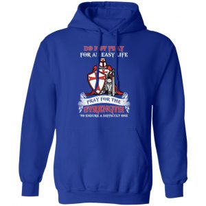 Knight Templar Do Not Pray For An Easy Life Pray For The Strength To Endure A Difficult One T-Shirts, Hoodies, Sweater 25