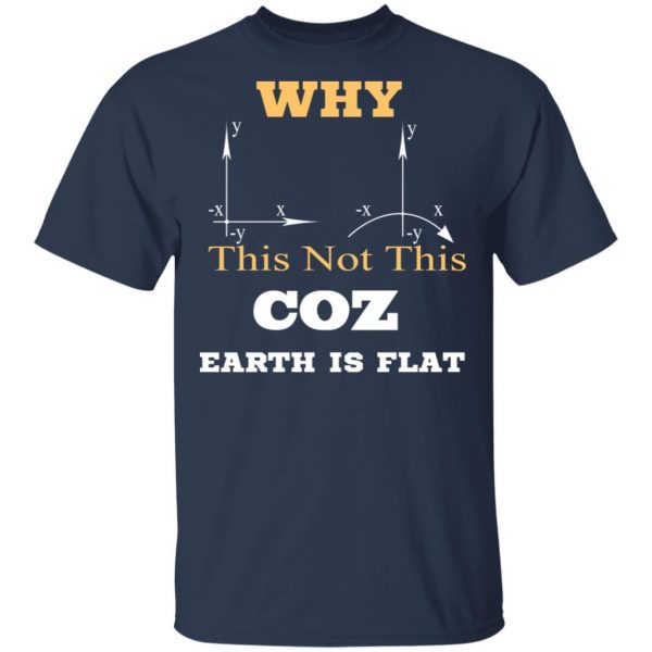 Why This Not This Coz Earth Is Flat T-Shirts, Hoodies, Sweater 3