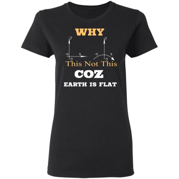 Why This Not This Coz Earth Is Flat T-Shirts, Hoodies, Sweater 5