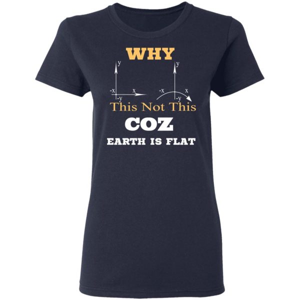 Why This Not This Coz Earth Is Flat T-Shirts, Hoodies, Sweater 7