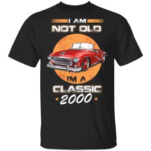 Car I’m Not Old I’m A Classic 2000 T-Shirts, Hoodies, Sweater Classic Car
