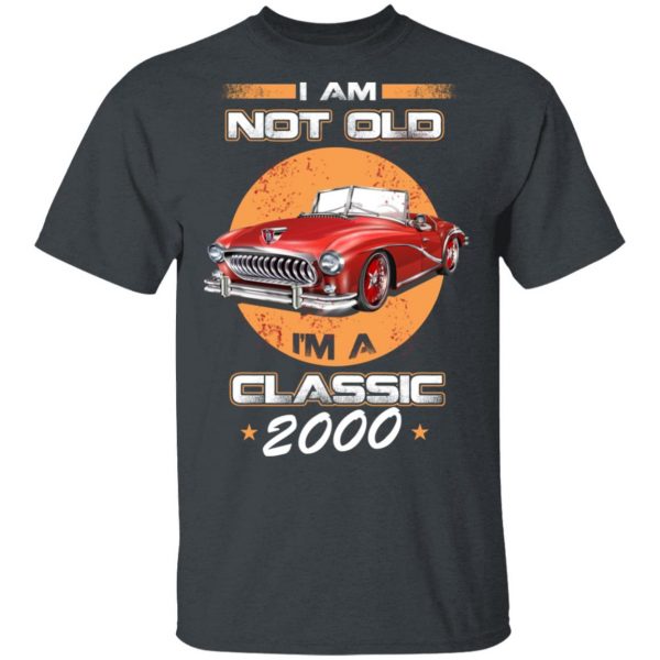 Car I’m Not Old I’m A Classic 2000 T-Shirts, Hoodies, Sweater 2