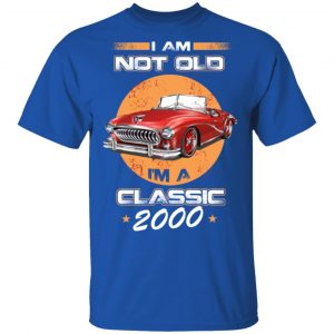 Car I’m Not Old I’m A Classic 2000 T-Shirts, Hoodies, Sweater 16
