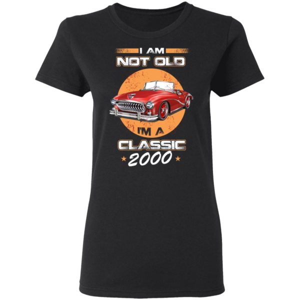 Car I’m Not Old I’m A Classic 2000 T-Shirts, Hoodies, Sweater 5