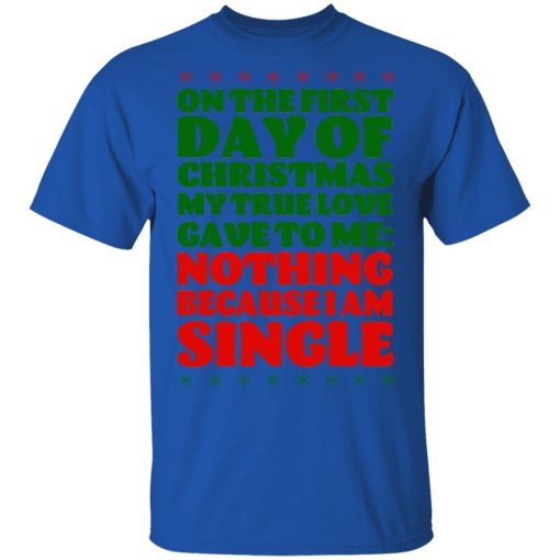 On The First Day Of Christmas My True Love Gave To Me Nothing Because I Am Single T-Shirts, Hoodies, Sweater - Image 4