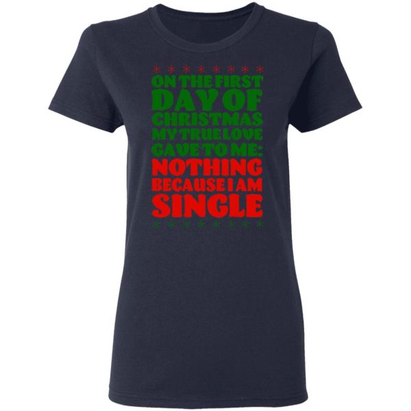 On The First Day Of Christmas My True Love Gave To Me Nothing Because I Am Single T-Shirts, Hoodies, Sweater 7