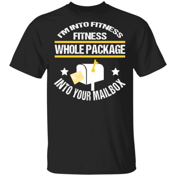 I’m Into Fitness Fitness Whole Package Into Your Mailbox T-Shirts, Hoodies, Sweater 1