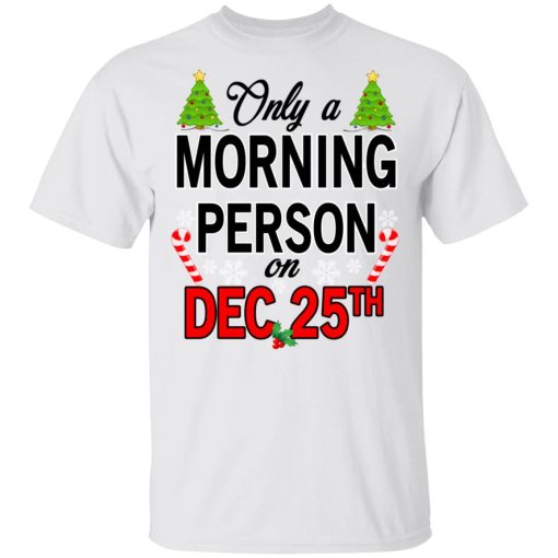 Only A Morning Person On December 25th T-Shirts, Hoodies, Sweater 2