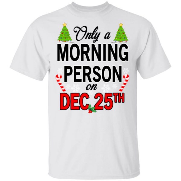 Only A Morning Person On December 25th T-Shirts, Hoodies, Sweater 2