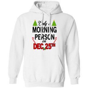Only A Morning Person On December 25th T-Shirts, Hoodies, Sweater 22
