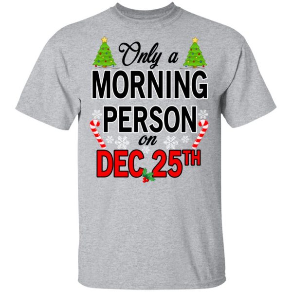 Only A Morning Person On December 25th T-Shirts, Hoodies, Sweater 3