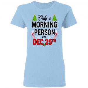 Only A Morning Person On December 25th T-Shirts, Hoodies, Sweater 15