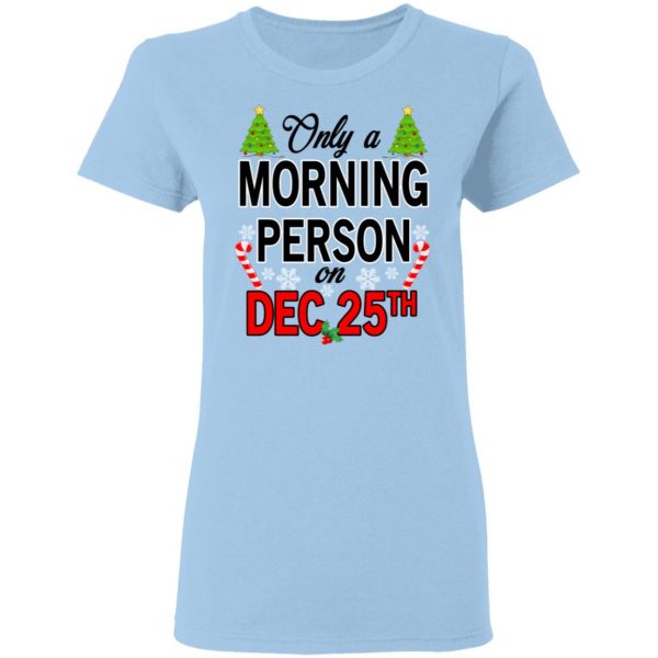 Only A Morning Person On December 25th T-Shirts, Hoodies, Sweater 4