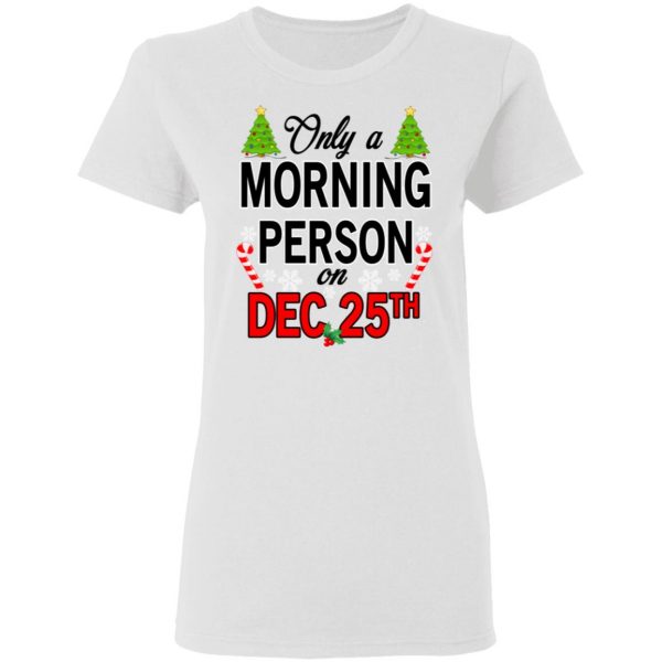 Only A Morning Person On December 25th T-Shirts, Hoodies, Sweater 5