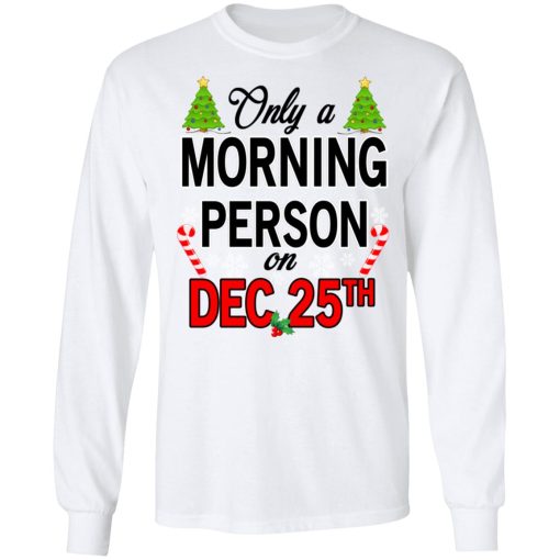 Only A Morning Person On December 25th T-Shirts, Hoodies, Sweater 8