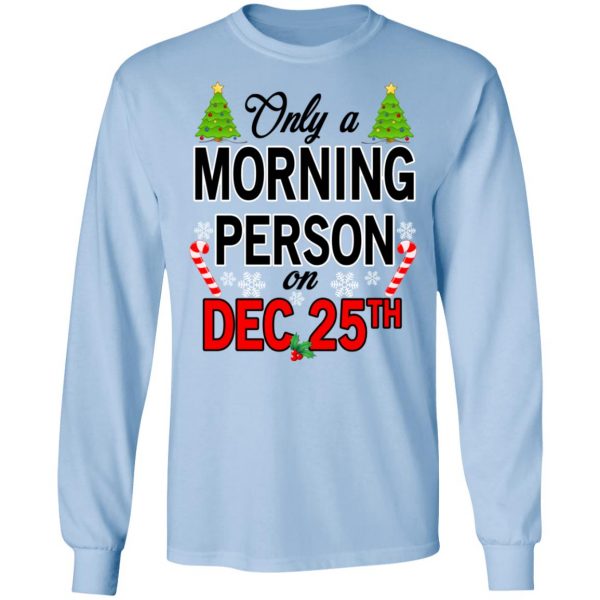 Only A Morning Person On December 25th T-Shirts, Hoodies, Sweater 9