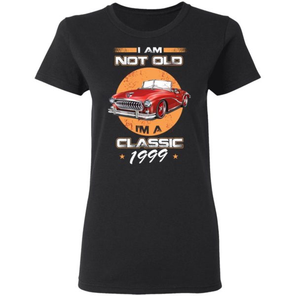 Car I’m Not Old I’m A Classic 1999 T-Shirts, Hoodies, Sweater 5