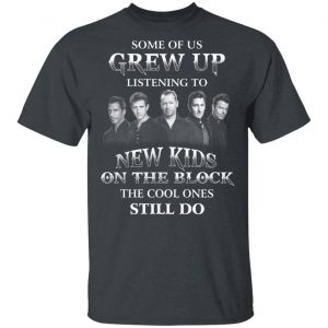 Some Of Us Grew Up Listening To New Kids On The Block The Cool Ones Still Do T-Shirts, Hoodies, Sweater 14