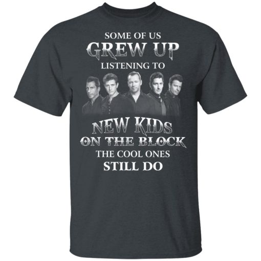 Some Of Us Grew Up Listening To New Kids On The Block The Cool Ones Still Do T-Shirts, Hoodies, Sweater - Image 2