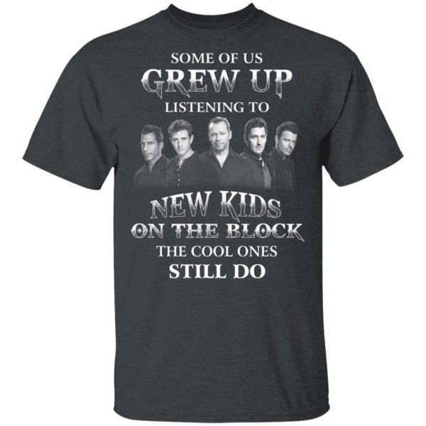 Some Of Us Grew Up Listening To New Kids On The Block The Cool Ones Still Do T-Shirts, Hoodies, Sweater 2