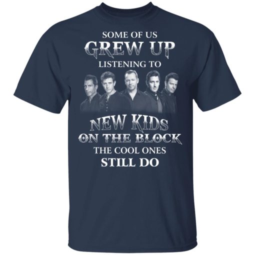 Some Of Us Grew Up Listening To New Kids On The Block The Cool Ones Still Do T-Shirts, Hoodies, Sweater - Image 3