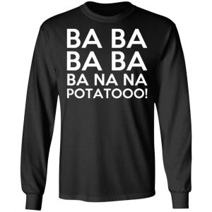 Minions Ba Ba Ba Ba Ba Na Na Potatooo T-Shirts, Hoodies, Sweater 6