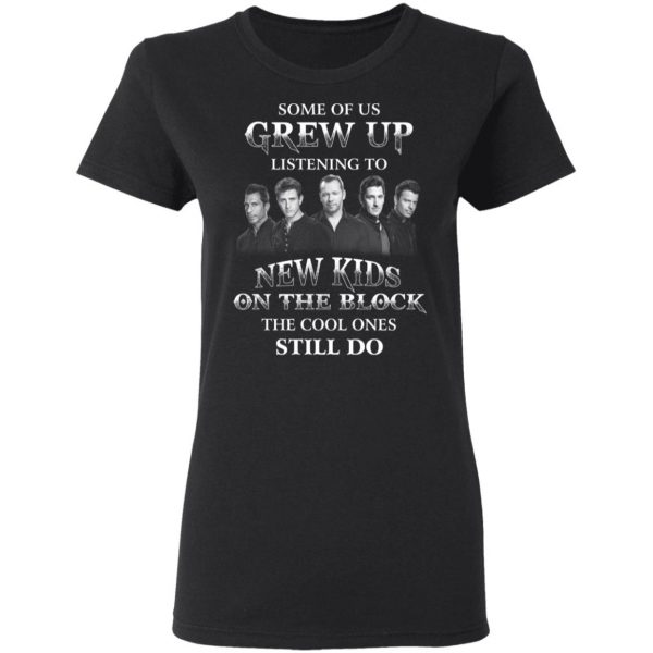 Some Of Us Grew Up Listening To New Kids On The Block The Cool Ones Still Do T-Shirts, Hoodies, Sweater 5