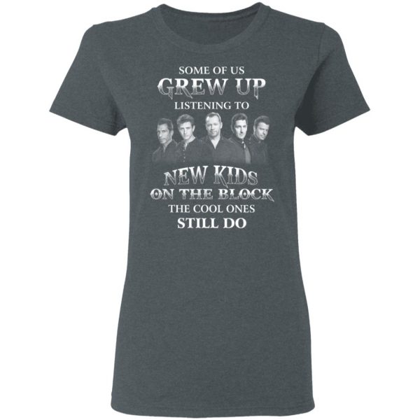Some Of Us Grew Up Listening To New Kids On The Block The Cool Ones Still Do T-Shirts, Hoodies, Sweater 6