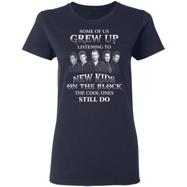 Some Of Us Grew Up Listening To New Kids On The Block The Cool Ones Still Do T-Shirts, Hoodies, Sweater 7