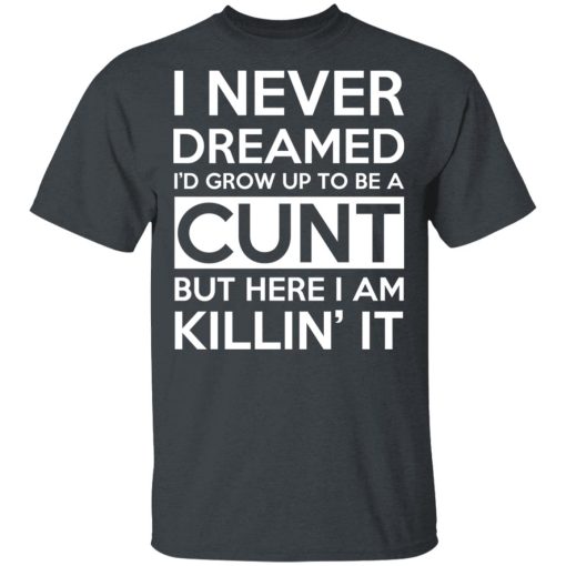 I Never Dreamed I'd Grow Up To Be A Cunt T-Shirts, Hoodies, Sweater - Image 2