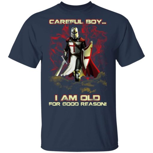 Knight Templar Careful Boy I Am Old For Good Reason T-Shirts, Hoodies, Sweater - Image 3