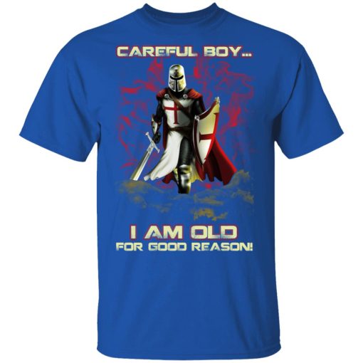 Knight Templar Careful Boy I Am Old For Good Reason T-Shirts, Hoodies, Sweater - Image 4