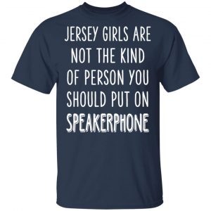 Jersey Girls Are Not The Kind Of Person You Should Put On Speakerphone T-Shirts, Hoodies, Sweater 15