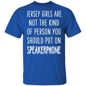 Jersey Girls Are Not The Kind Of Person You Should Put On Speakerphone T-Shirts, Hoodies, Sweater 16