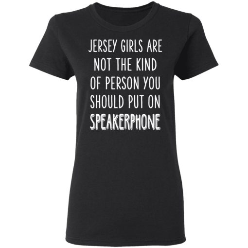 Jersey Girls Are Not The Kind Of Person You Should Put On Speakerphone T-Shirts, Hoodies, Sweater - Image 5