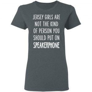 Jersey Girls Are Not The Kind Of Person You Should Put On Speakerphone T-Shirts, Hoodies, Sweater 18